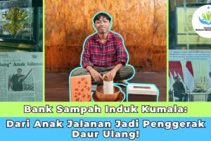 Bank Sampah Induk Kumala: Dari Anak Jalanan Jadi Penggerak Daur Ulang!
