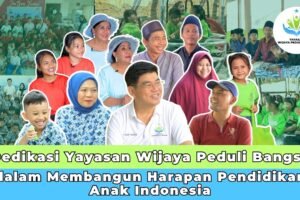 Dedikasi Yayasan Wijaya Peduli Bangsa dalam Membangun Harapan Pendidikan Anak Indonesia